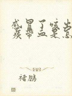 感冒了咳出来的痰带血是怎么回事