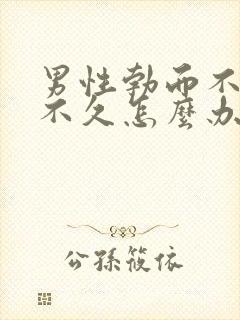 男性勃而不硬:不久怎么办