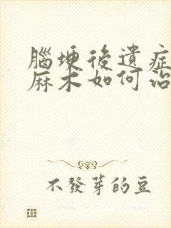 脑埂后遗症手脚麻木如何治疗