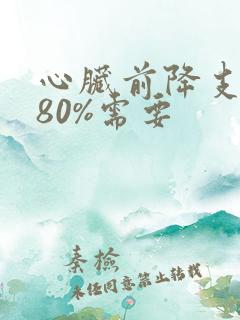 心脏前降支狭窄80%需要