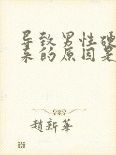 导致男性硬不起来的原因是什么