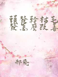 头发干枯毛躁掉发怎么改善