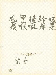 感冒后干咳嗽无痰喉咙痒是什么原因