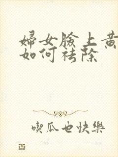 妇女脸上黄褐斑如何祛除