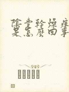 阴囊干燥痒脱皮是怎么回事