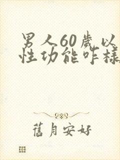 男人60岁以后性功能咋样正常