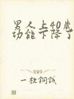 男人上40岁性功能下降了吗