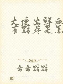 大便出鲜血肚子有点疼是怎么回事