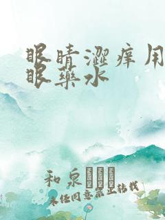 眼睛涩痒用什么眼药水