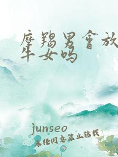 摩羯男会放弃金牛女吗