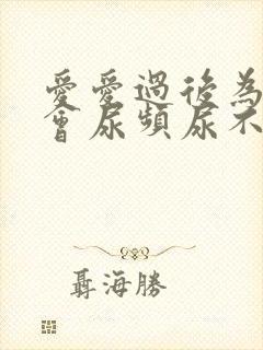 爱爱过后为什么会尿频尿不尽