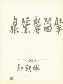 月经期间肚子很胀怎么回事