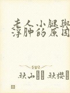 老人小腿与脚面浮肿的原因