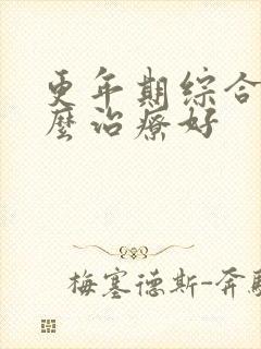 更年期综合症怎么治疗好