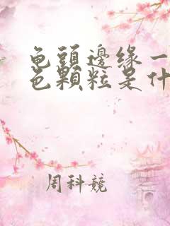 龟头边缘一圈白色颗粒是什么