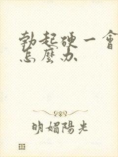 勃起硬一会就软怎么办