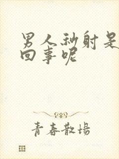 男人秒射是怎么回事呢