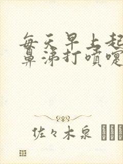 每天早上起来流鼻涕打喷嚏是什么原因