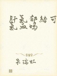 肝气郁结可以补气血吗