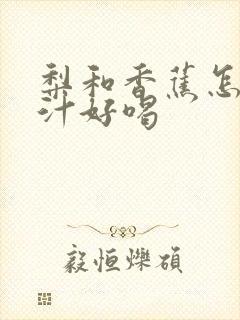 梨和香蕉怎么榨汁好喝