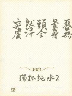 突然头晕恶心冒虚汗全身无力