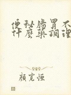 便秘肠胃不好吃什么药调理