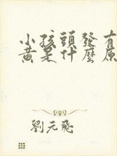 小孩头发有点发黄是什么原因