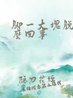 脚一大块脱皮怎么回事