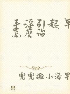 手淫引起 早射怎么治