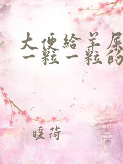 大便给羊屎蛋样一粒一粒的怎么回事