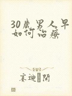 30岁男人早射如何治疗