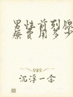 男性前列腺的治疗费用多少