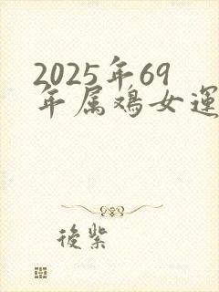 2025年69年属鸡女运势如何呢