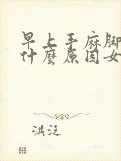 早上手麻脚麻是什么原因女性