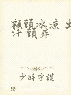 额头冰凉 出虚汗 头疼