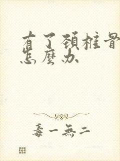 有了颈椎骨增生怎么办