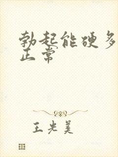 勃起能硬多久算正常