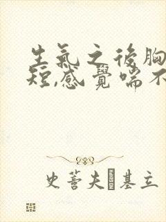 生气之后胸闷气短,感觉喘不上气什么原因