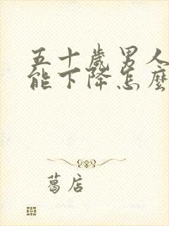 五十岁男人性功能下降怎么补