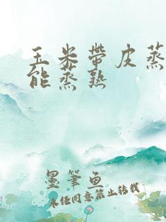 玉米带皮蒸多久能蒸熟