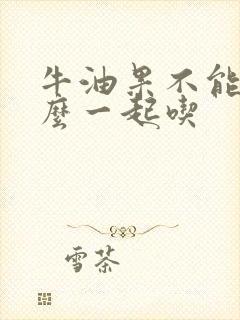 牛油果不能和什么一起吃