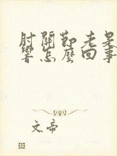 肘关节老是咔咔响怎么回事