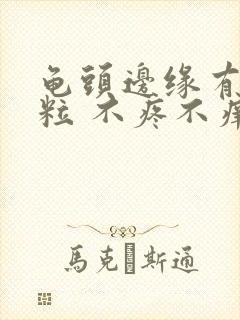 龟头边缘有小颗粒 不疼不痒