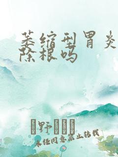 萎缩型胃炎能治除根吗