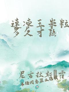 速冻玉米粒要煮多久才熟