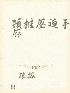 颈椎压迫手麻腿麻