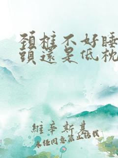 颈椎不好睡高枕头还是低枕头合适