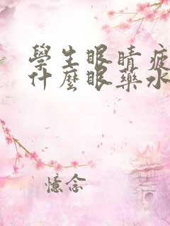 学生眼睛疲劳用什么眼药水缓解比较好