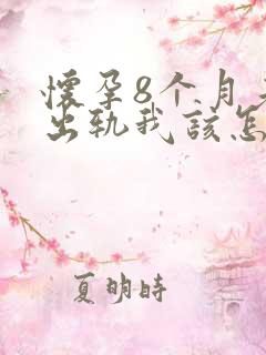 怀孕8个月老公出轨我该怎么办