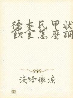 桥本氏甲状腺炎饮食怎么调理吃什么好